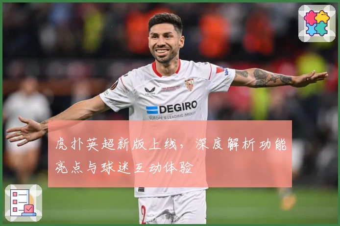 虎扑英超新版上线，深度解析功能亮点与球迷互动体验