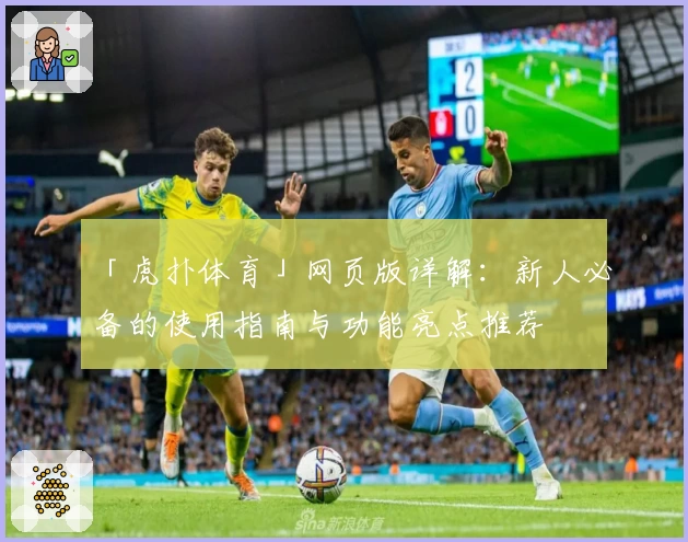 「虎扑体育」网页版详解：新人必备的使用指南与功能亮点推荐