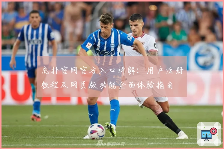 虎扑官网官方入口详解：用户注册教程及网页版功能全面体验指南