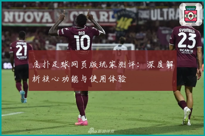 虎扑足球网页版玩家测评：深度解析核心功能与使用体验